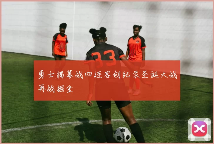 勇士揭幕战四连客创纪录圣诞大战再战掘金