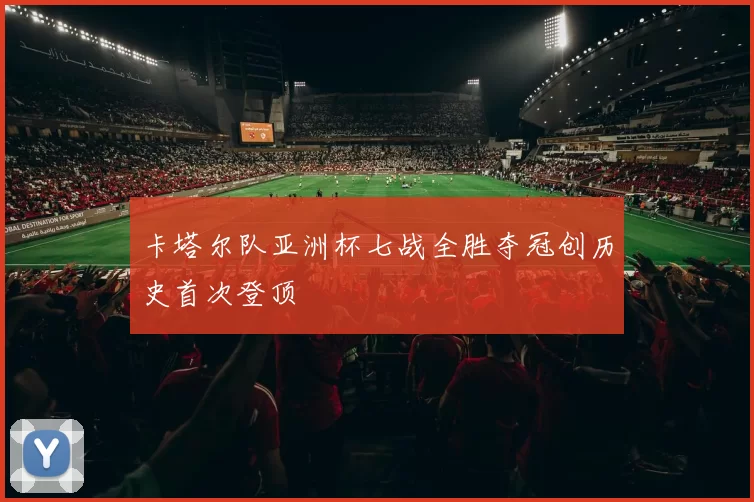 卡塔尔队亚洲杯七战全胜夺冠创历史首次登顶