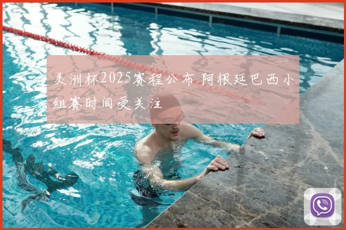 美洲杯2025赛程公布 阿根廷巴西小组赛时间受关注