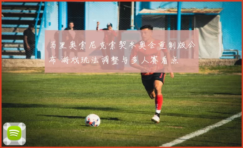 马里奥索尼克索契冬奥会重制版公布 游戏玩法调整与多人赛看点