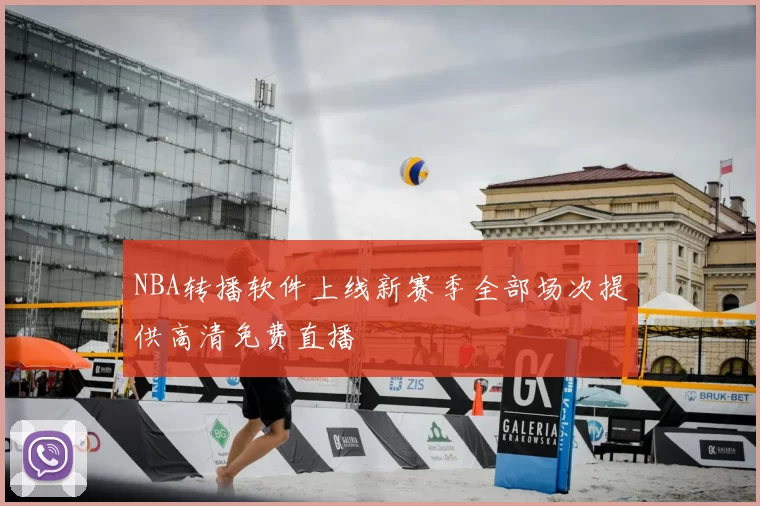 NBA转播软件上线新赛季全部场次提供高清免费直播