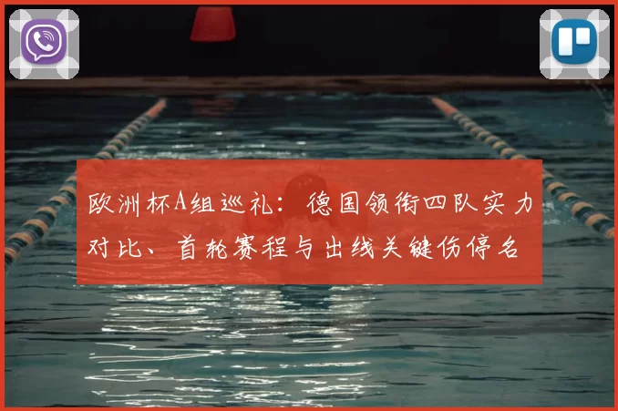 欧洲杯A组巡礼：德国领衔四队实力对比、首轮赛程与出线关键伤停名单