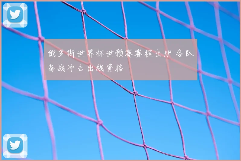 俄罗斯世界杯世预赛赛程出炉 各队备战冲击出线资格