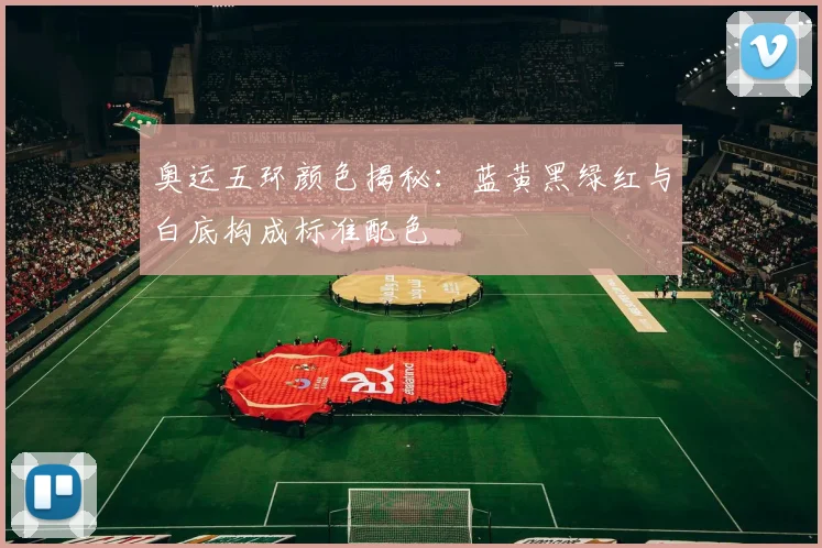 奥运五环颜色揭秘:蓝黄黑绿红与白底构成标准配色